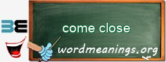 WordMeaning blackboard for come close